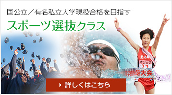 国公立／有名私立大学現役合格を目指す「スポーツ選抜クラス」